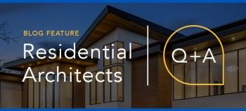Blog Feature: Custom Residential Architect Q+A